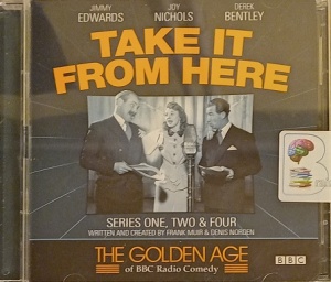 Take It From Here - Series One, Two and Four written by Frank Muir and Denis Norden performed by Jimmy Edwards, Joy Nichols, Derek Bentley and Clarence Wright on Audio CD (Abridged)